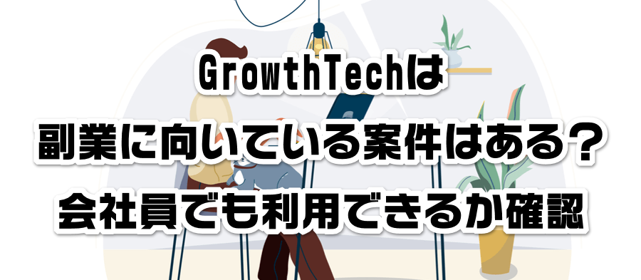 GrowthTechは副業に向いている案件はある?会社員でも利用できるかか確認